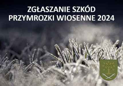 OGŁOSZENIE W SPRAWIE SZACOWANIA SZKÓD SPOWODOWANYCH PRZYMROZKAMI WIOSENNYMI W 2024 ROKU