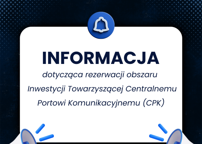 Informacja dotycząca rezerwacji obszaru Inwestycji Towarzyszącej Centralnemu Portowi Komunikacyjnemu (CPK)